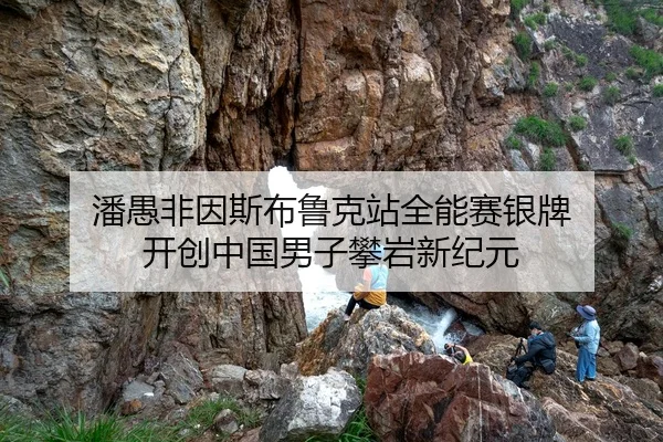 潘愚非因斯布鲁克站全能赛银牌 开创中国男子攀岩新纪元