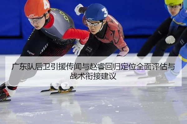 广东队后卫引援传闻与赵睿回归定位全面评估与战术衔接建议
